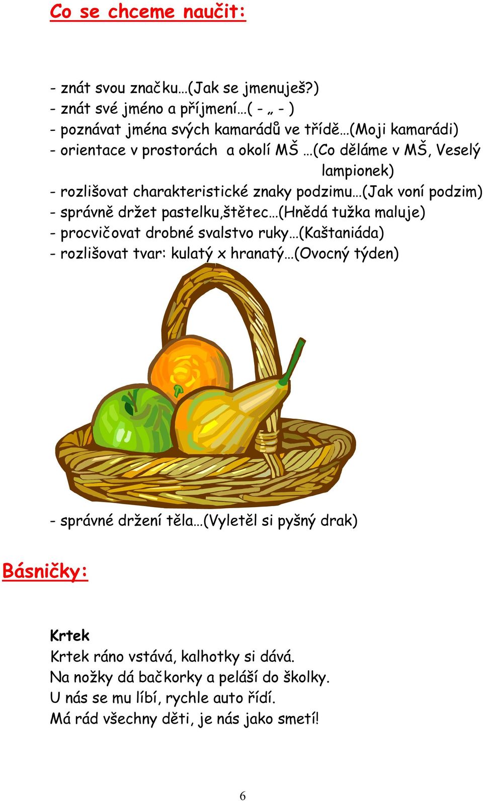 lampionek) - rozlišovat charakteristické znaky podzimu (Jak voní podzim) - správně držet pastelku,štětec (Hnědá tužka maluje) - procvičovat drobné svalstvo ruky