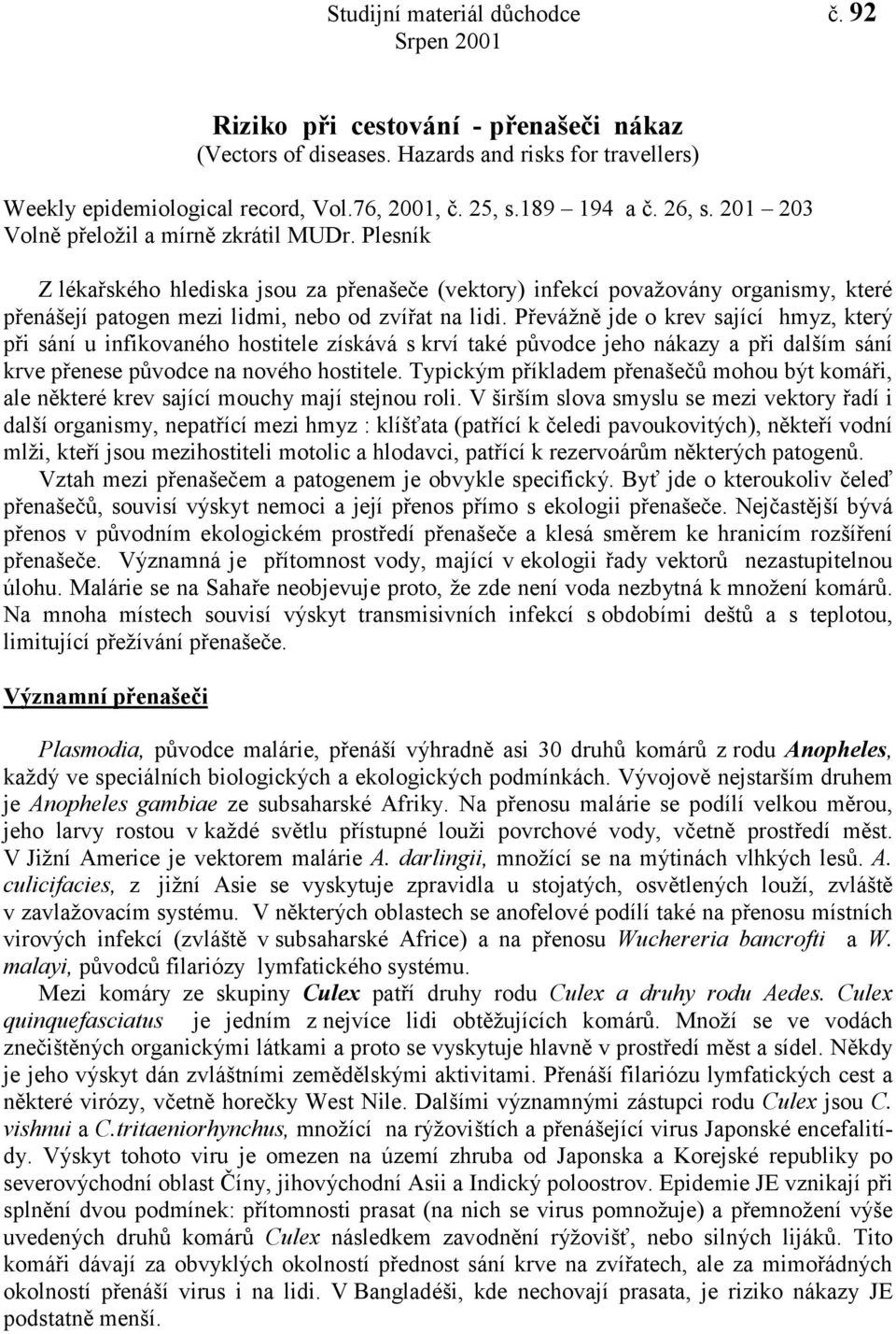 Plesník Z lékařského hlediska jsou za přenašeče (vektory) infekcí považovány organismy, které přenášejí patogen mezi lidmi, nebo od zvířat na lidi.