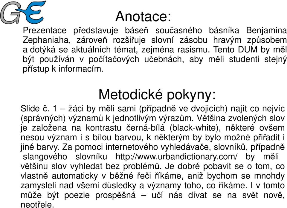 1 žáci by měli sami (případně ve dvojicích) najít co nejvíc (správných) významů k jednotlivým výrazům.