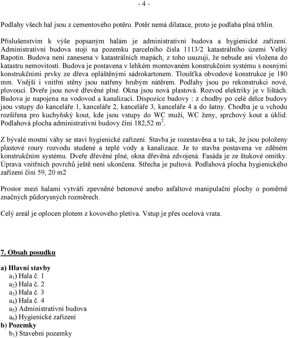 Budova není zanesena v katastrálních mapách, z toho usuzuji, že nebude ani vložena do katastru nemovitostí.