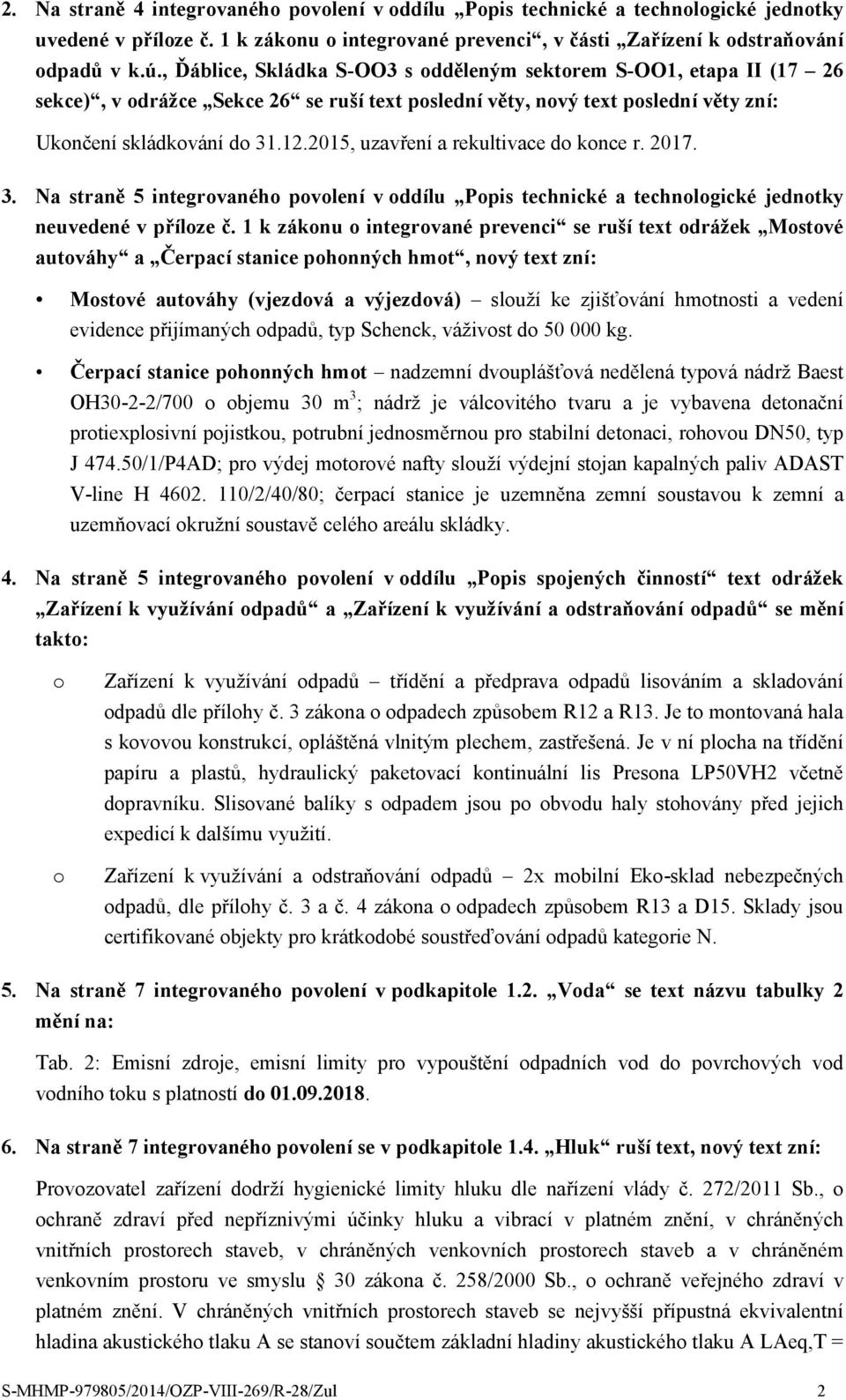 2015, uzavření a rekultivace do konce r. 2017. 3. Na straně 5 integrovaného povolení v oddílu Popis technické a technologické jednotky neuvedené v příloze č.