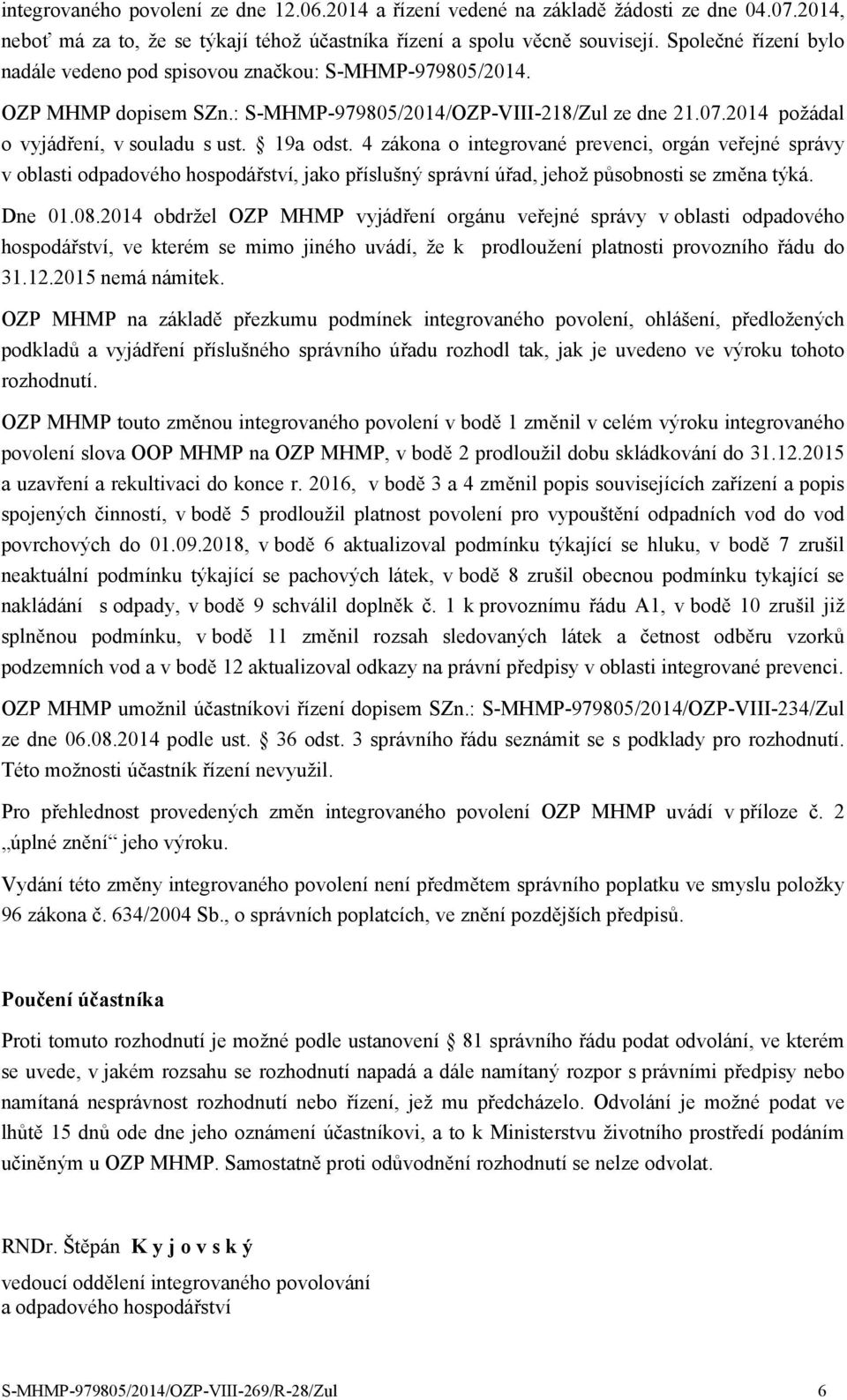 19a odst. 4 zákona o integrované prevenci, orgán veřejné správy v oblasti odpadového hospodářství, jako příslušný správní úřad, jehož působnosti se změna týká. Dne 01.08.