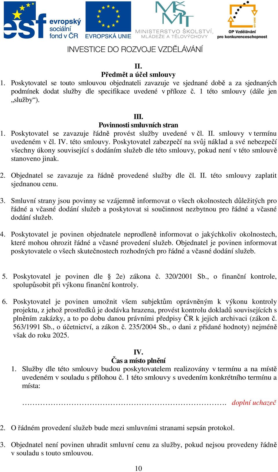 2. Objednatel se zavazuje za řádně provedené služby dle čl. II. této smlouvy zaplatit sjednanou cenu. 3.