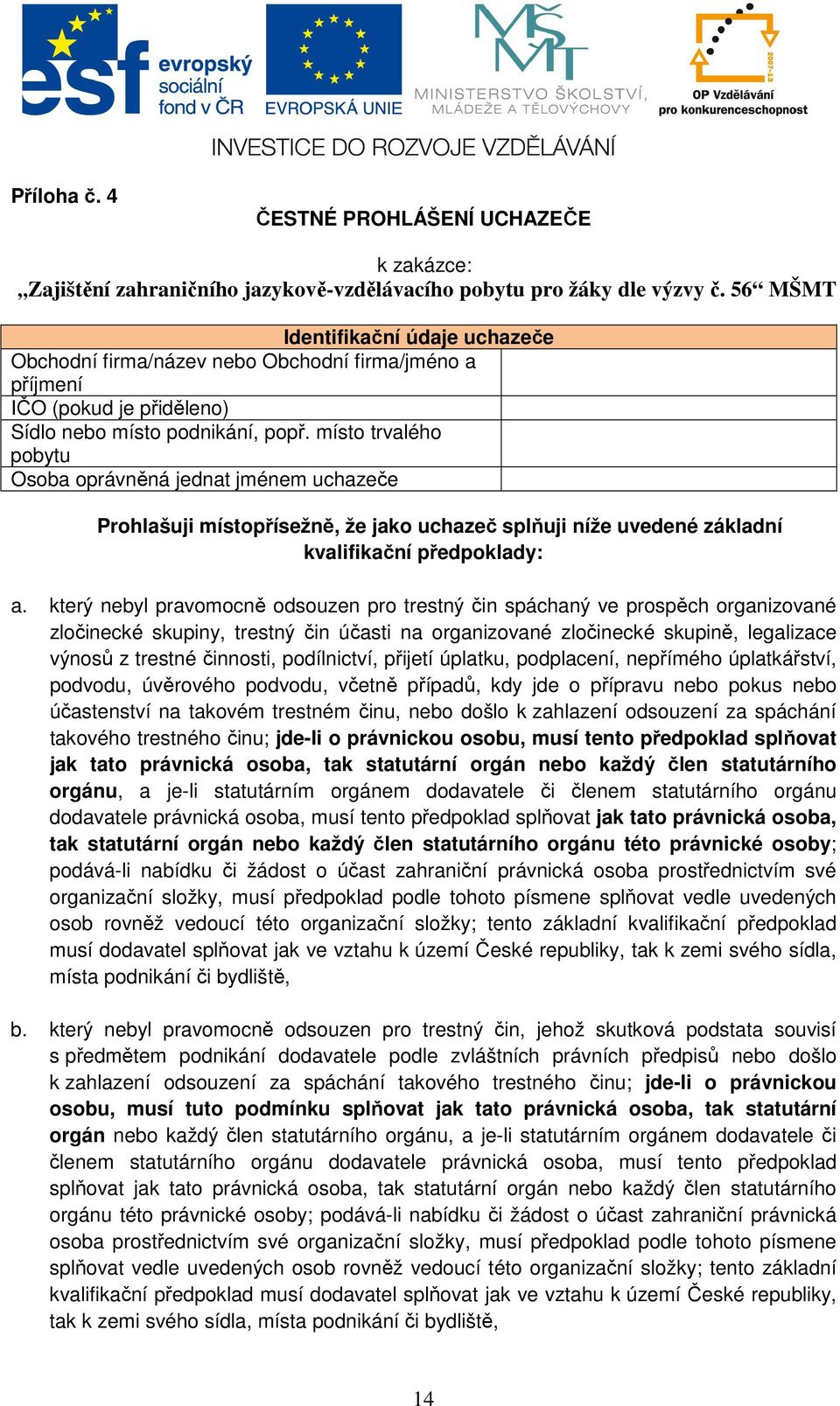 místo trvalého pobytu Osoba oprávněná jednat jménem uchazeče Prohlašuji místopřísežně, že jako uchazeč splňuji níže uvedené základní kvalifikační předpoklady: a.