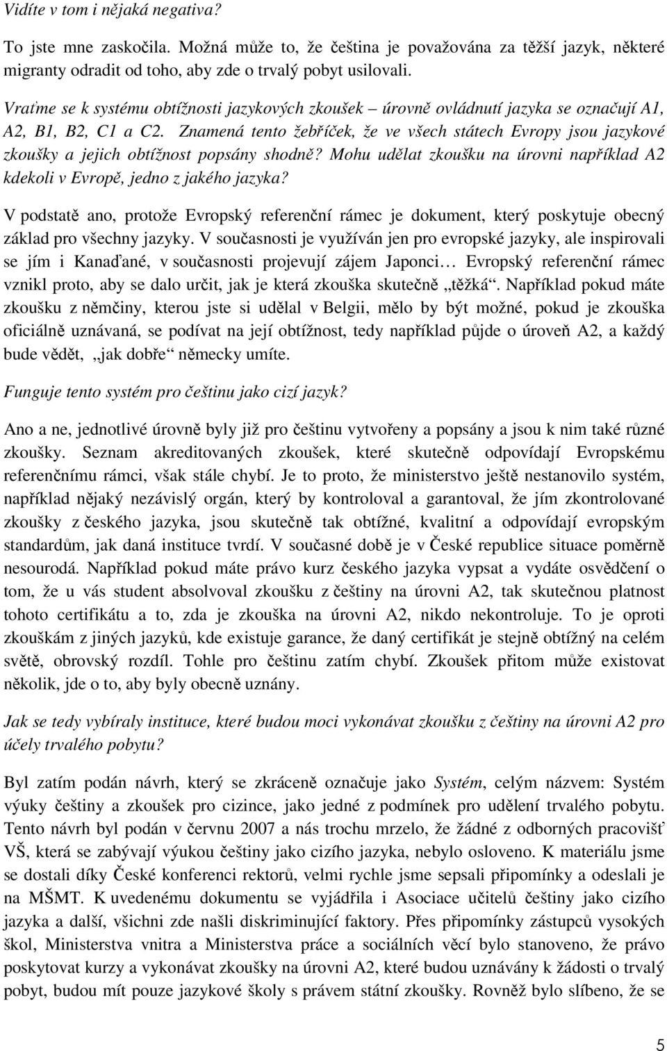 Znamená tento žebříček, že ve všech státech Evropy jsou jazykové zkoušky a jejich obtížnost popsány shodně? Mohu udělat zkoušku na úrovni například A2 kdekoli v Evropě, jedno z jakého jazyka?