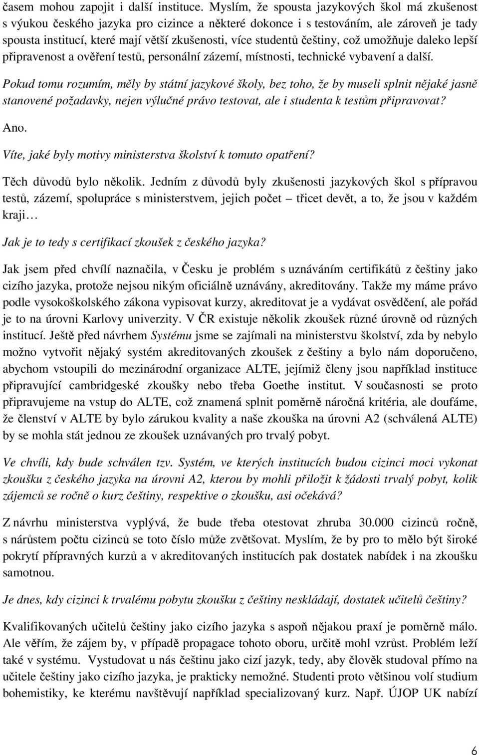 češtiny, což umožňuje daleko lepší připravenost a ověření testů, personální zázemí, místnosti, technické vybavení a další.