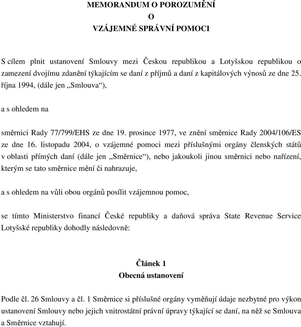 listopadu 2004, o vzájemné pomoci mezi příslušnými orgány členských států v oblasti přímých daní (dále jen Směrnice ), nebo jakoukoli jinou směrnici nebo nařízení, kterým se tato směrnice mění či