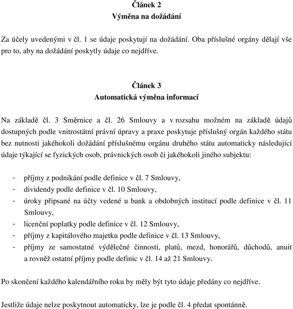 26 Smlouvy a v rozsahu možném na základě údajů dostupných podle vnitrostátní právní úpravy a praxe poskytuje příslušný orgán každého státu bez nutnosti jakéhokoli dožádání příslušnému orgánu druhého