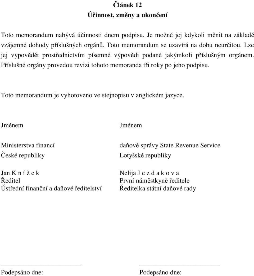 Příslušné orgány provedou revizi tohoto memoranda tři roky po jeho podpisu. Toto memorandum je vyhotoveno ve stejnopisu v anglickém jazyce.