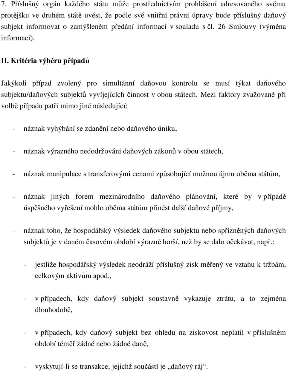 Kritéria výběru případů Jakýkoli případ zvolený pro simultánní daňovou kontrolu se musí týkat daňového subjektu/daňových subjektů vyvíjejících činnost v obou státech.