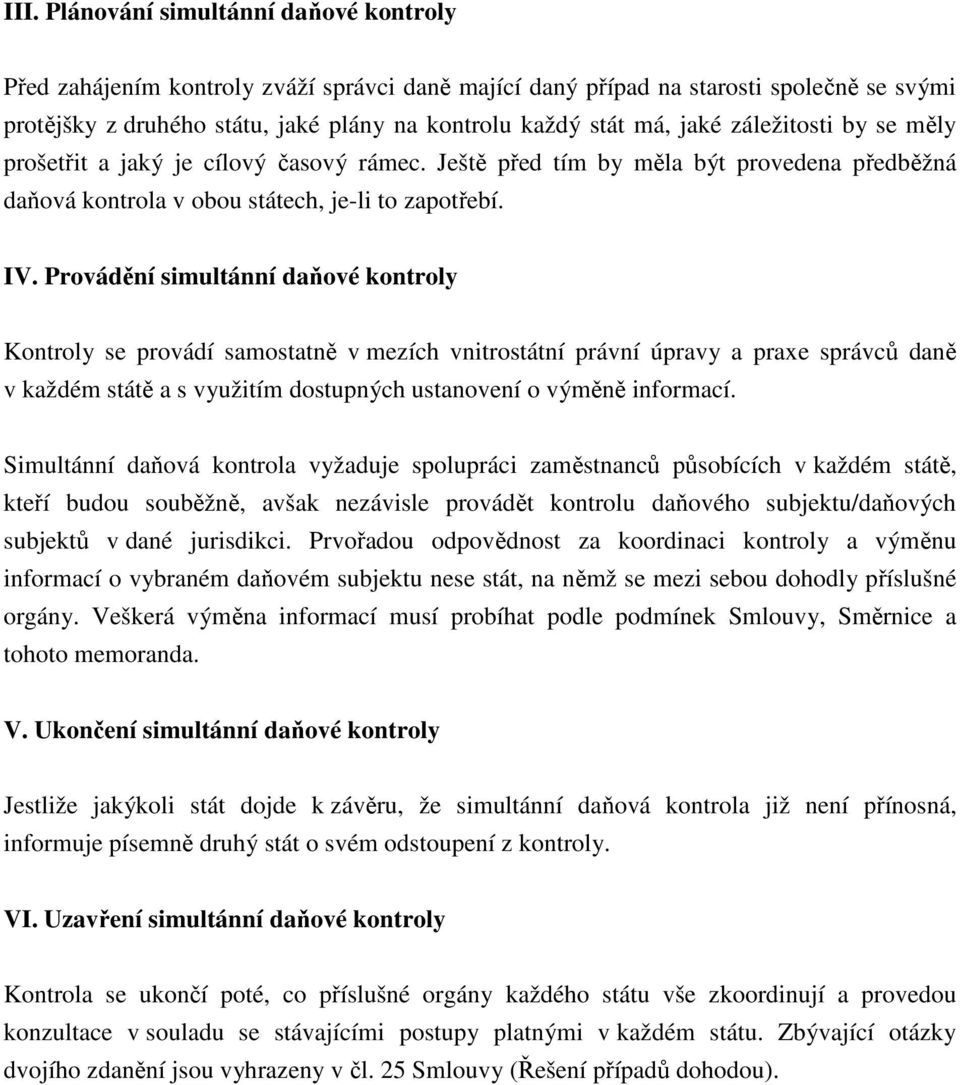 Provádění simultánní daňové kontroly Kontroly se provádí samostatně v mezích vnitrostátní právní úpravy a praxe správců daně v každém státě a s využitím dostupných ustanovení o výměně informací.