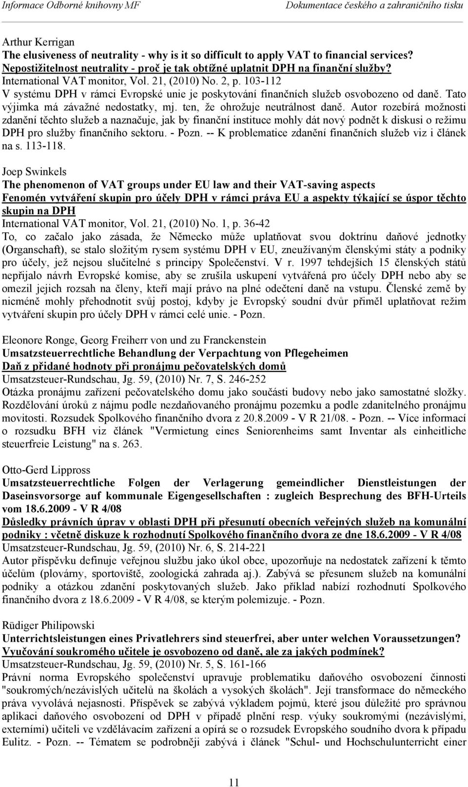 103-112 V systému DPH v rámci Evropské unie je poskytování finančních služeb osvobozeno od daně. Tato výjimka má závažné nedostatky, mj. ten, že ohrožuje neutrálnost daně.