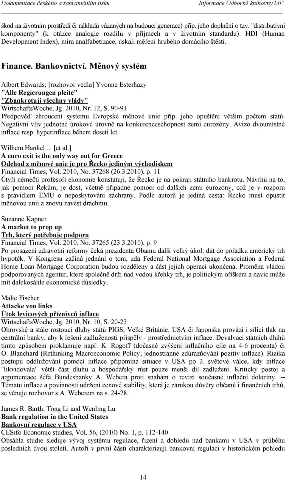 Bankovnictví. Měnový systém Albert Edwards; [rozhovor vedla] Yvonne Esterhazy "Alle Regierungen pleite" "Zbankrotují všechny vlády" WirtschaftsWoche, Jg. 2010, Nr. 12, S.