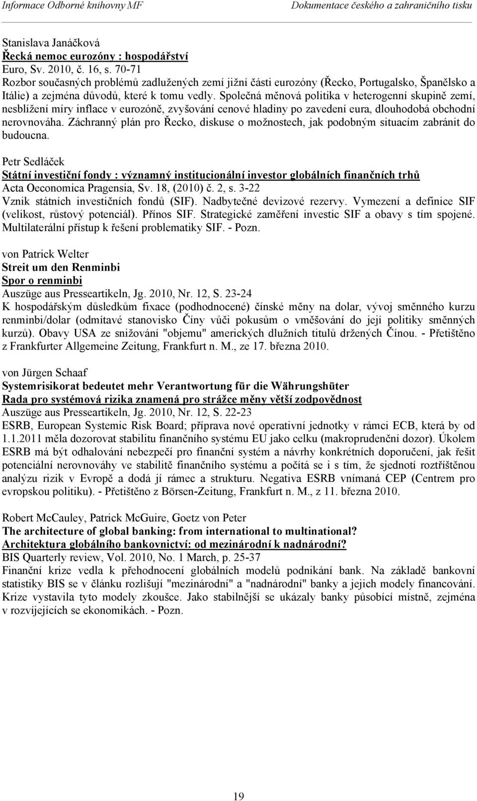 Společná měnová politika v heterogenní skupině zemí, nesblížení míry inflace v eurozóně, zvyšování cenové hladiny po zavedení eura, dlouhodobá obchodní nerovnováha.