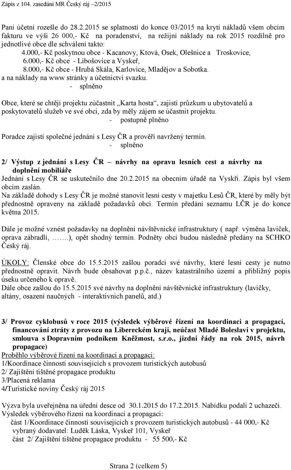 000,- Kč poskytnou obce - Kacanovy, Ktová, Osek, Olešnice a Troskovice, 6.000,- Kč obce - Libošovice a Vyskeř, 8.000,- Kč obce - Hrubá Skála, Karlovice, Mladějov a Sobotka.