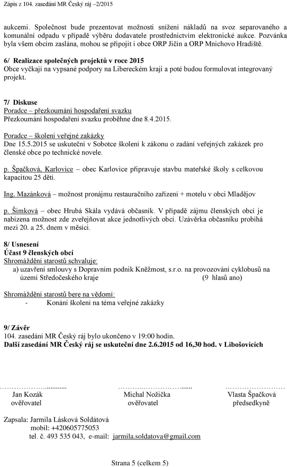 6/ Realizace společných projektů v roce 2015 Obce vyčkají na vypsané podpory na Libereckém kraji a poté budou formulovat integrovaný projekt.