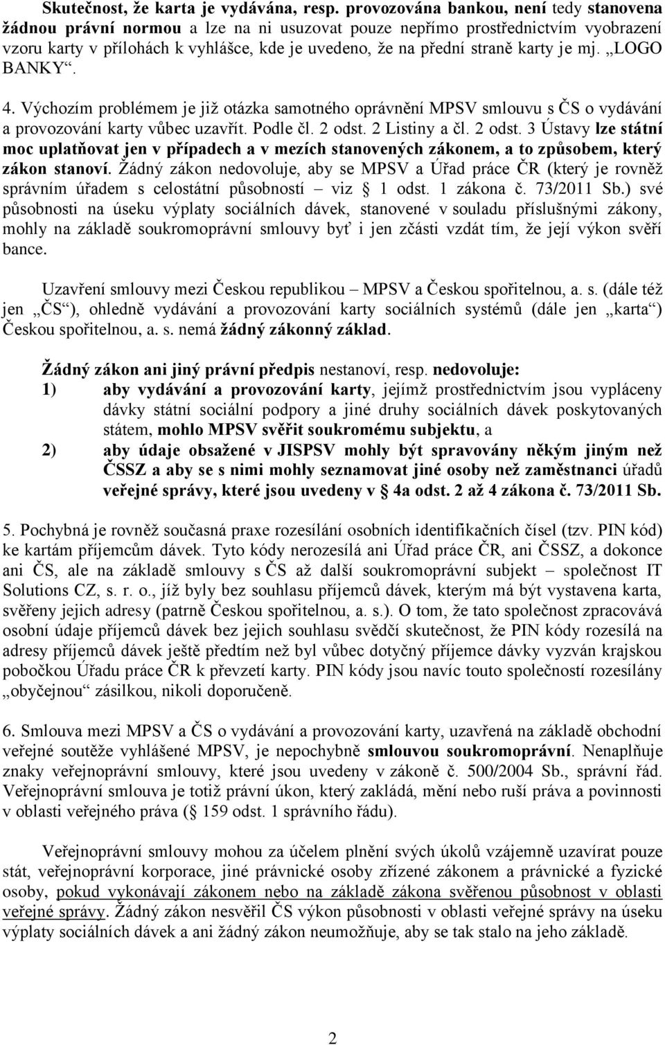 karty je mj. LOGO BANKY. 4. Výchozím problémem je již otázka samotného oprávnění MPSV smlouvu s ČS o vydávání a provozování karty vůbec uzavřít. Podle čl. 2 odst.