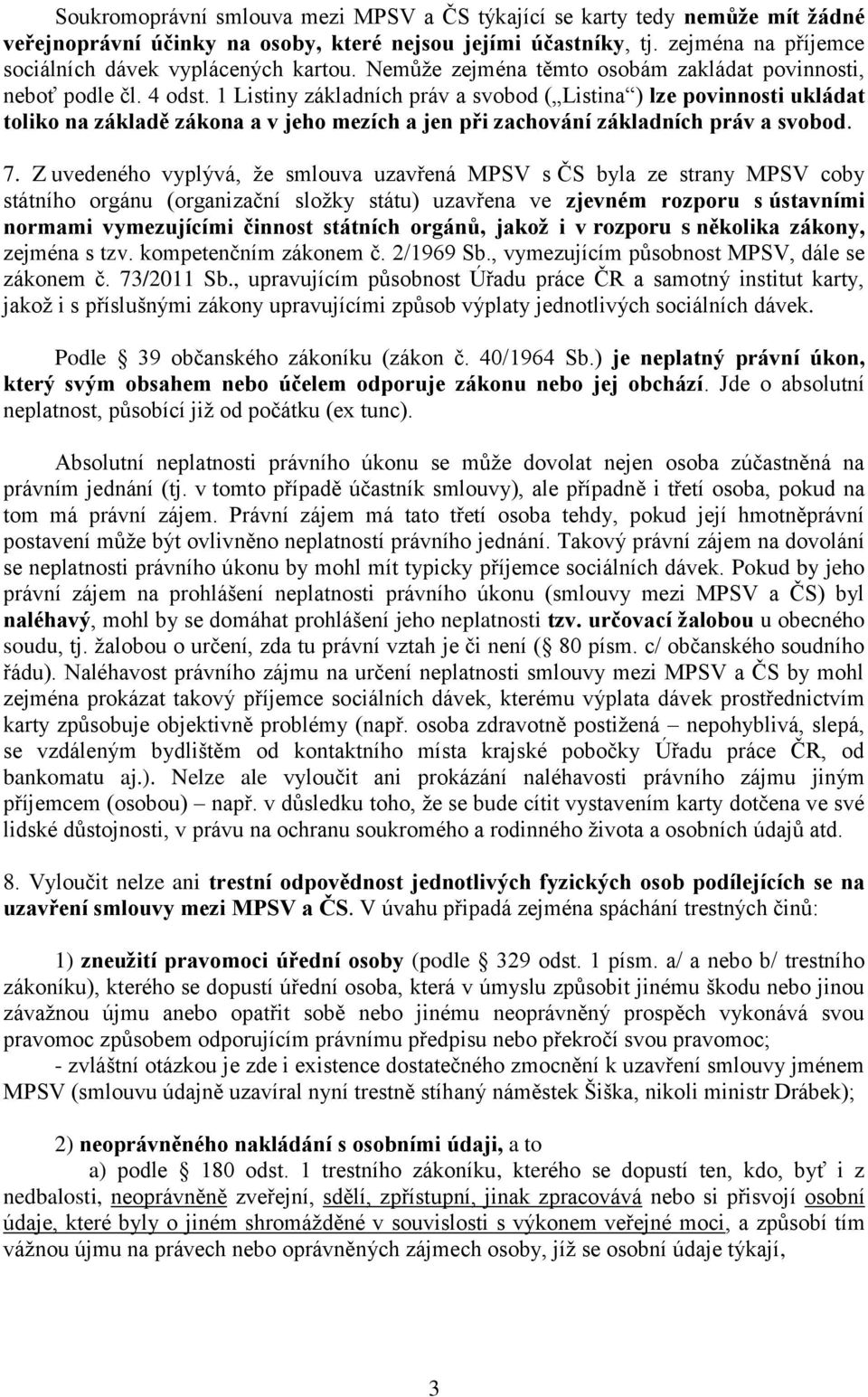 1 Listiny základních práv a svobod ( Listina ) lze povinnosti ukládat toliko na základě zákona a v jeho mezích a jen při zachování základních práv a svobod. 7.