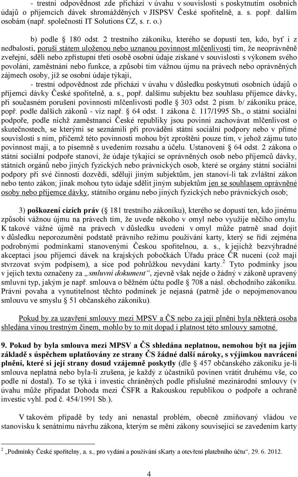 2 trestního zákoníku, kterého se dopustí ten, kdo, byť i z nedbalosti, poruší státem uloženou nebo uznanou povinnost mlčenlivosti tím, že neoprávněně zveřejní, sdělí nebo zpřístupní třetí osobě