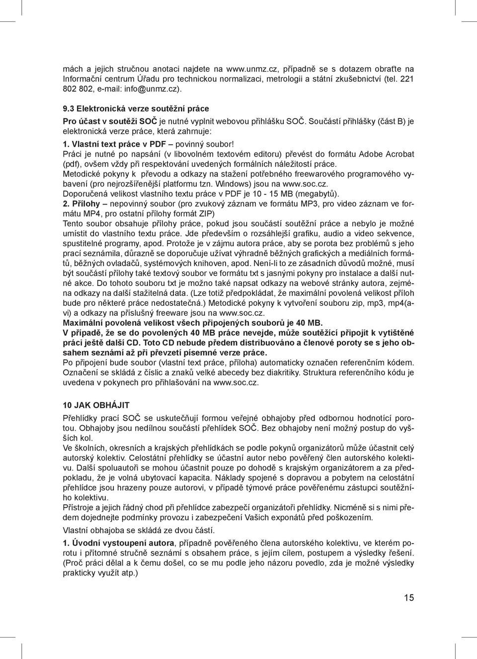 Součástí přihlášky (část B) je elektronická verze práce, která zahrnuje: 1. Vlastní text práce v PDF povinný soubor!