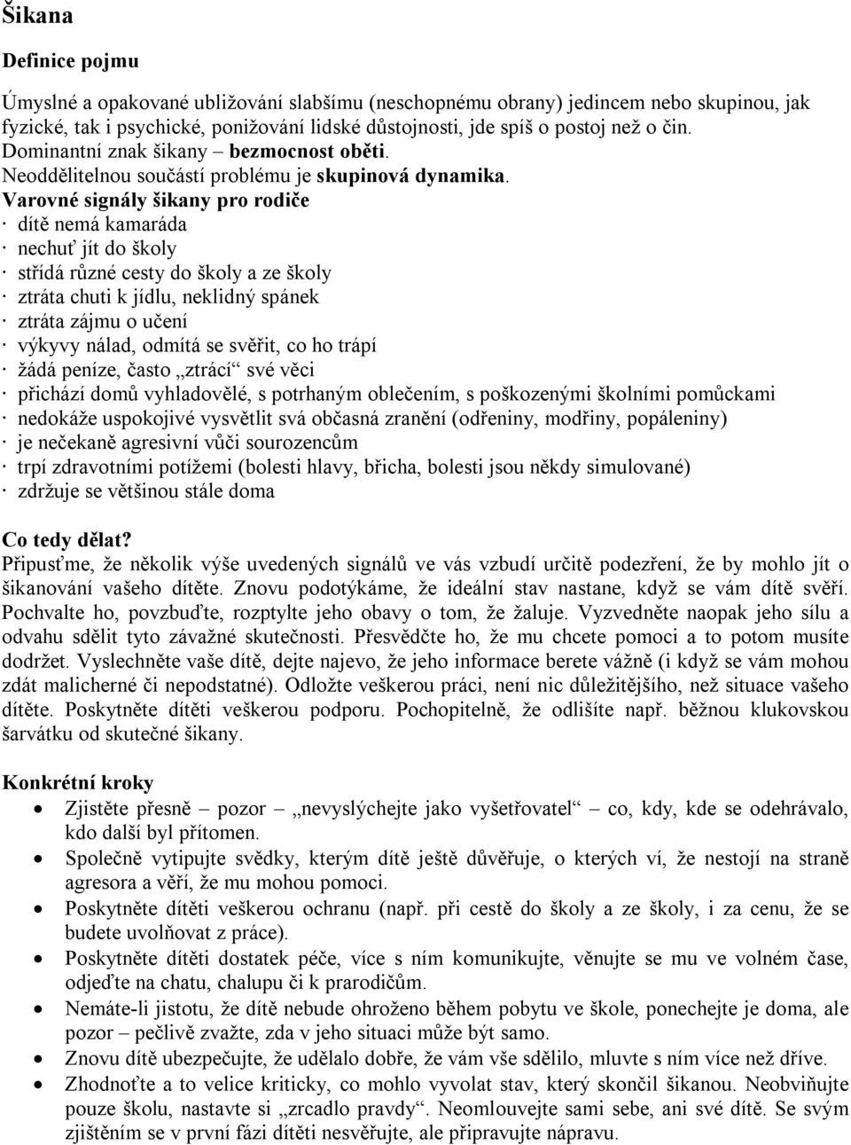 Varovné signály šikany pro rodiče dítě nemá kamaráda nechuť jít do školy střídá různé cesty do školy a ze školy ztráta chuti k jídlu, neklidný spánek ztráta zájmu o učení výkyvy nálad, odmítá se