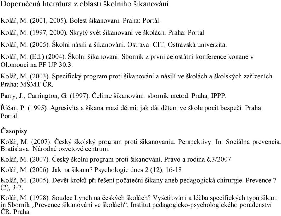 Specifický program proti šikanování a násilí ve školách a školských zařízeních. Praha: MŠMT ČR. Parry, J., Carrington, G. (1997). Čelíme šikanování: sborník metod. Praha, IPPP. Říčan, P. (1995).