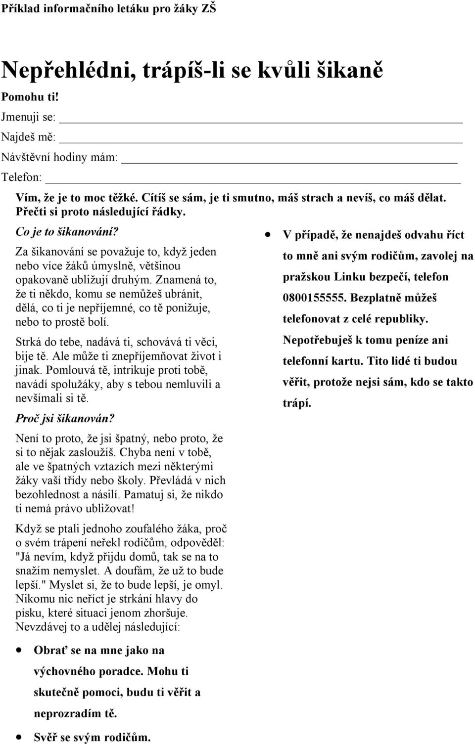 V případě, že nenajdeš odvahu říct Za šikanování se považuje to, když jeden to mně ani svým rodičům, zavolej na nebo více žáků úmyslně, většinou opakovaně ubližují druhým.