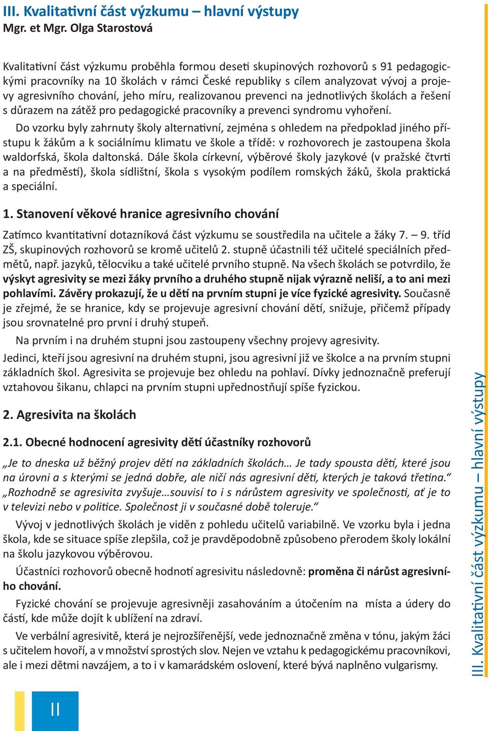 agresivního chování, jeho míru, realizovanou prevenci na jednotlivých školách a řešení s důrazem na zátěž pro pedagogické pracovníky a prevenci syndromu vyhoření.