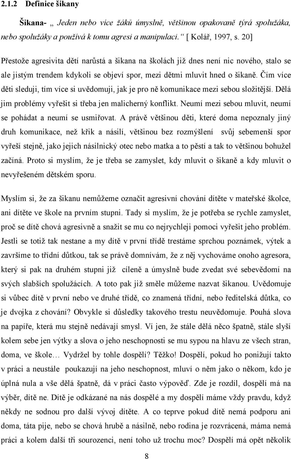 Čím více děti sleduji, tím více si uvědomuji, jak je pro ně komunikace mezi sebou složitější. Dělá jim problémy vyřešit si třeba jen malicherný konflikt.