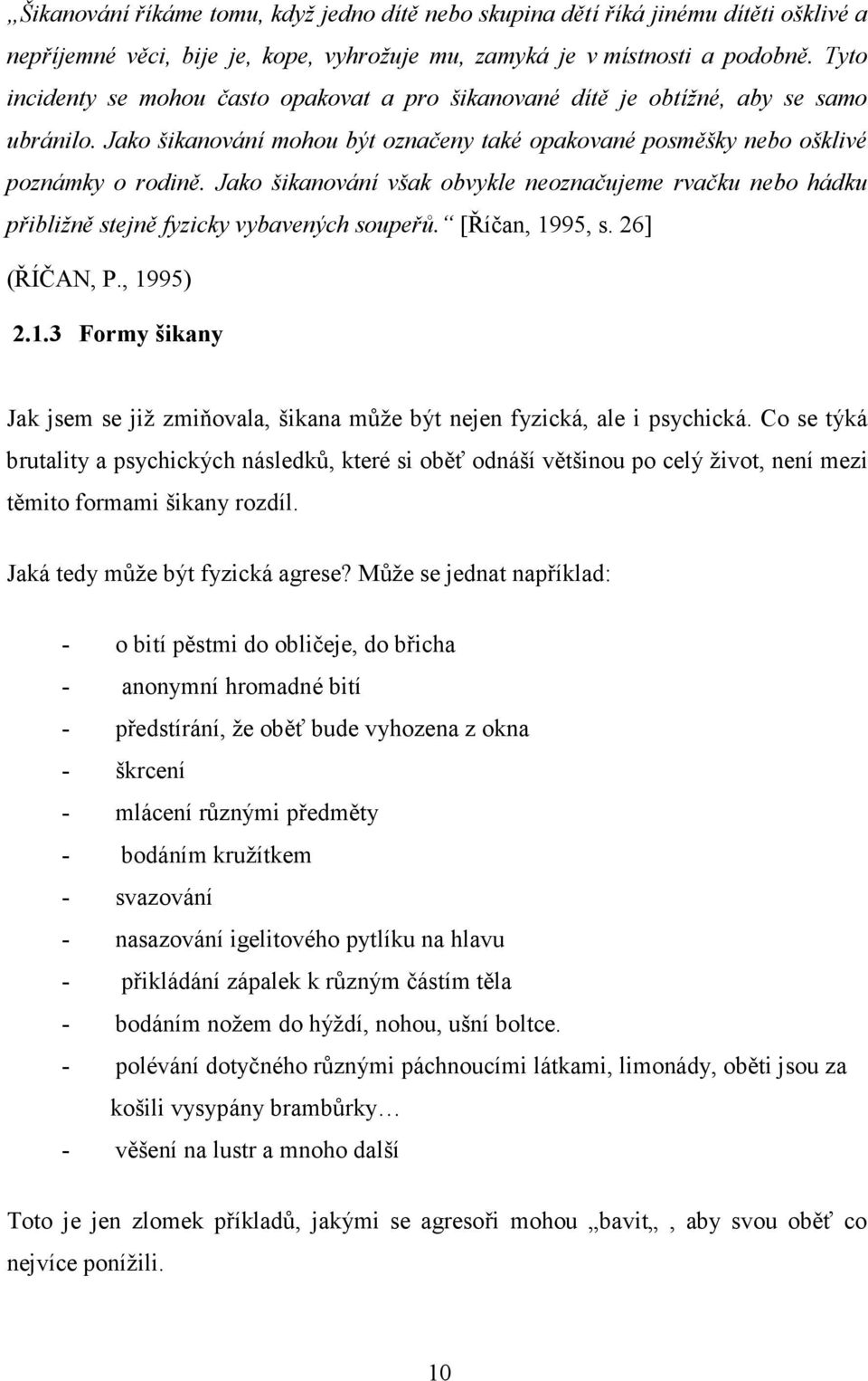 Jako šikanování však obvykle neoznačujeme rvačku nebo hádku přibližně stejně fyzicky vybavených soupeřů. [Říčan, 19