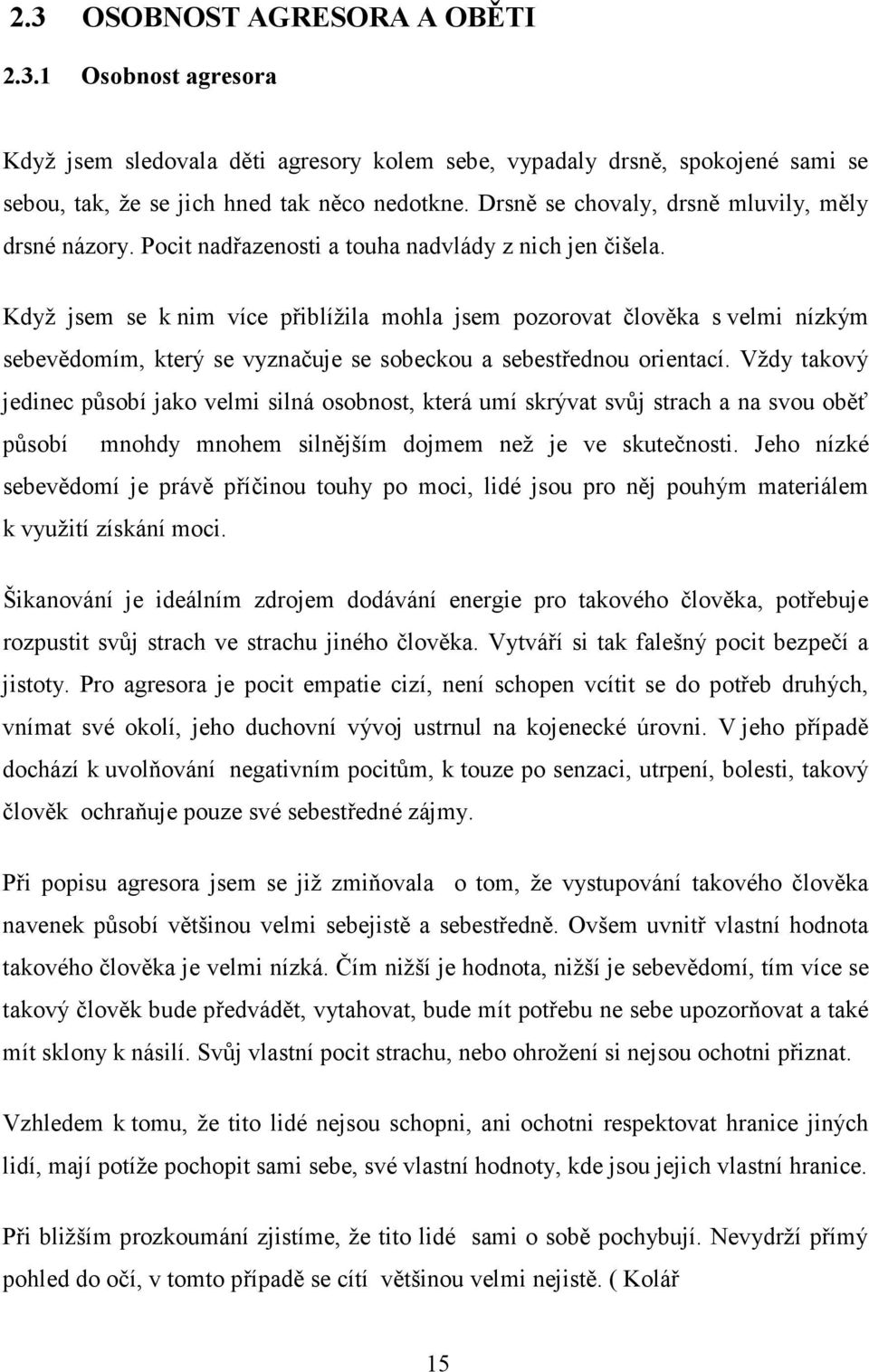 Když jsem se k nim více přiblížila mohla jsem pozorovat člověka s velmi nízkým sebevědomím, který se vyznačuje se sobeckou a sebestřednou orientací.