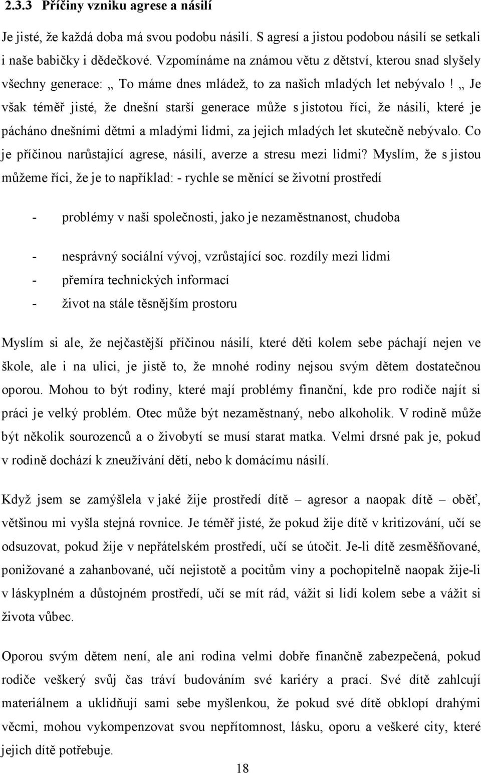 Je však téměř jisté, že dnešní starší generace může s jistotou říci, že násilí, které je pácháno dnešními dětmi a mladými lidmi, za jejich mladých let skutečně nebývalo.