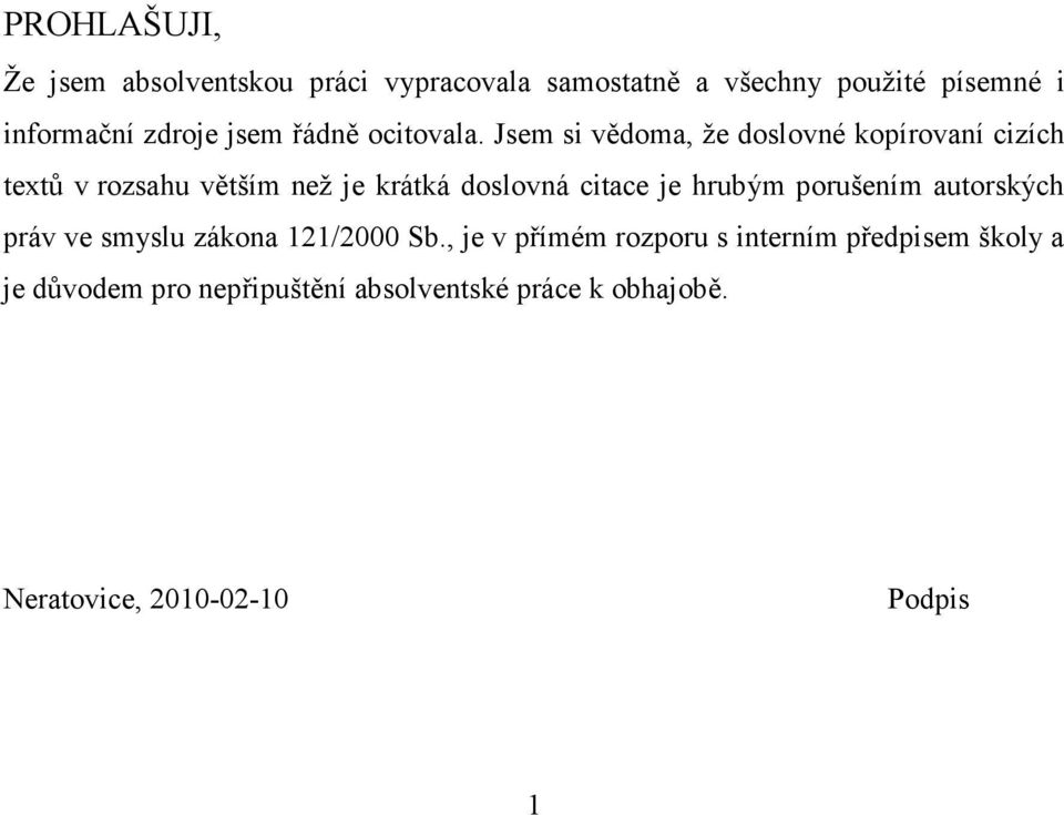 Jsem si vědoma, že doslovné kopírovaní cizích textů v rozsahu větším než je krátká doslovná citace je hrubým