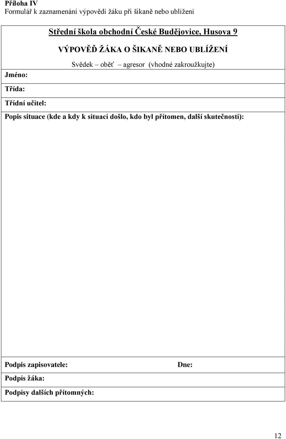 agresor (vhodné zakroužkujte) Třída: Třídní učitel: Popis situace (kde a kdy k situaci došlo,