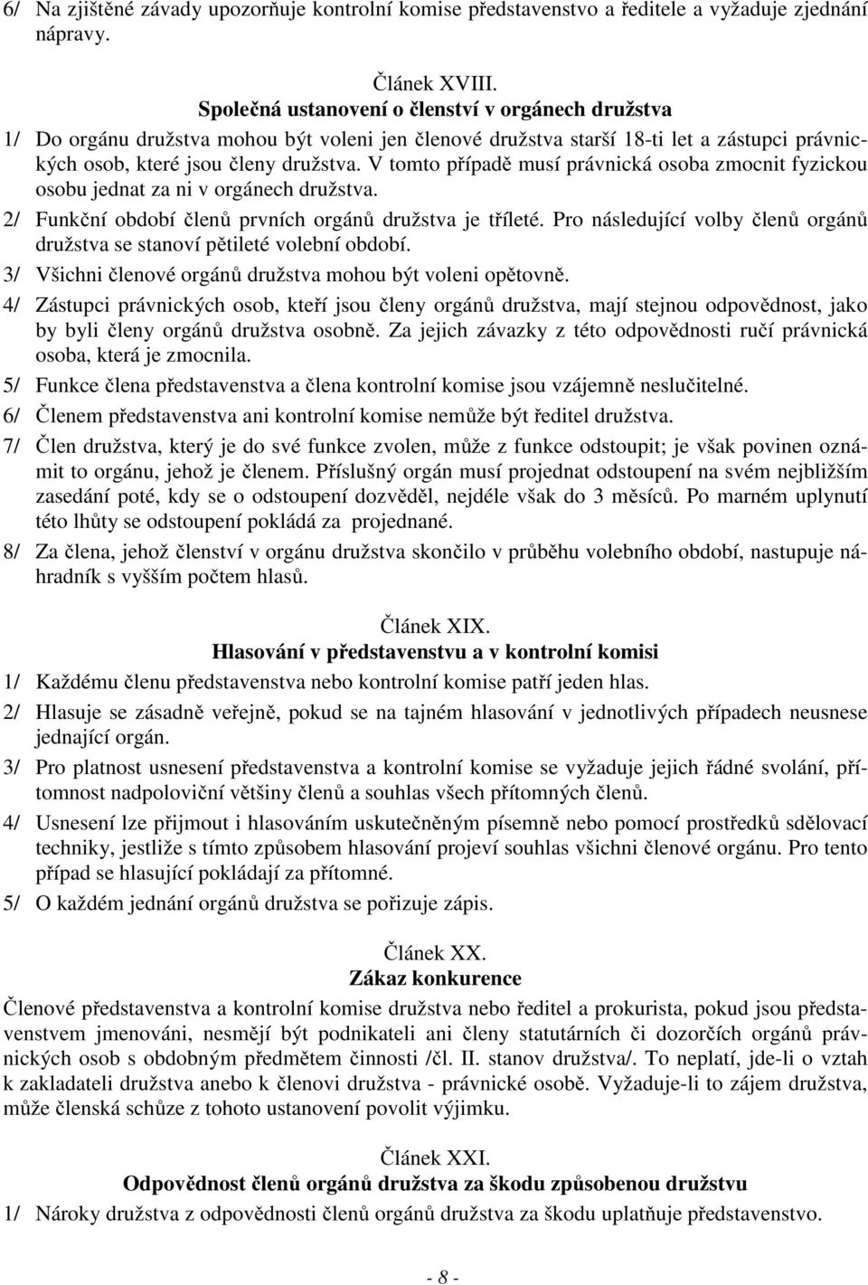 V tomto případě musí právnická osoba zmocnit fyzickou osobu jednat za ni v orgánech družstva. 2/ Funkční období členů prvních orgánů družstva je tříleté.