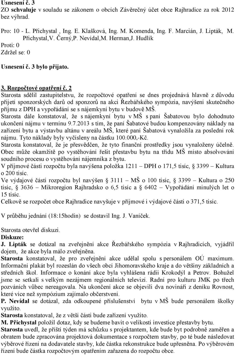 2 Starosta sdělil zastupitelstvu, že rozpočtové opatření se dnes projednává hlavně z důvodu přijetí sponzorských darů od sponzorů na akci Řezbářského sympózia, navýšení skutečného příjmu z DPH a