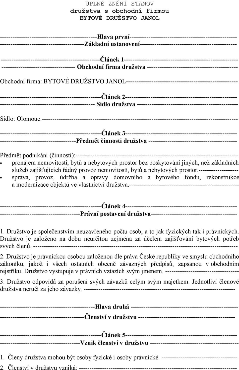 1------------------------------------------------------ ----------------------------------- Obchodní firma družstva ------------------------------------------- Obchodní firma: BYTOVÉ DRUŽSTVO