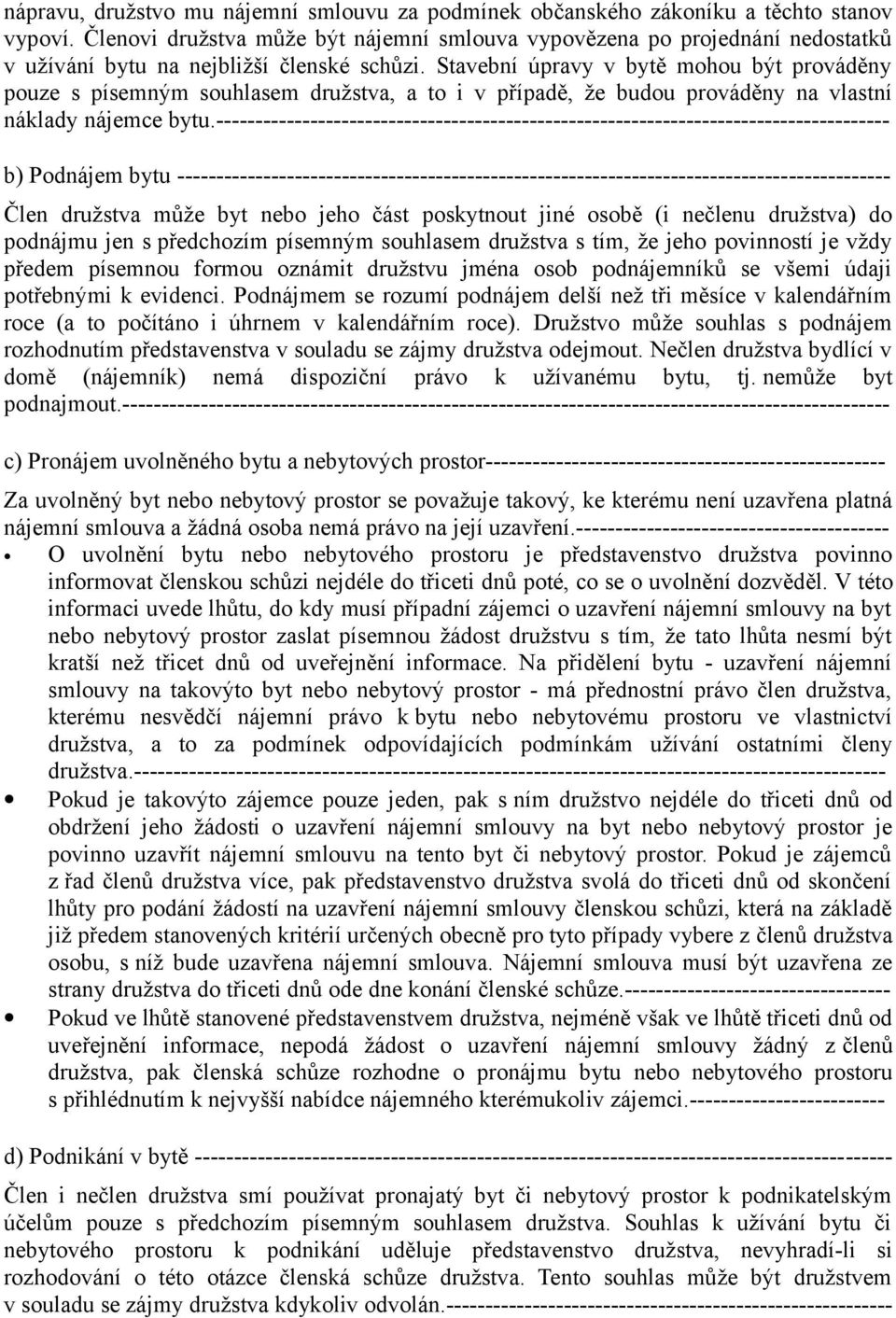 Stavební úpravy v bytě mohou být prováděny pouze s písemným souhlasem družstva, a to i v případě, že budou prováděny na vlastní náklady nájemce bytu.