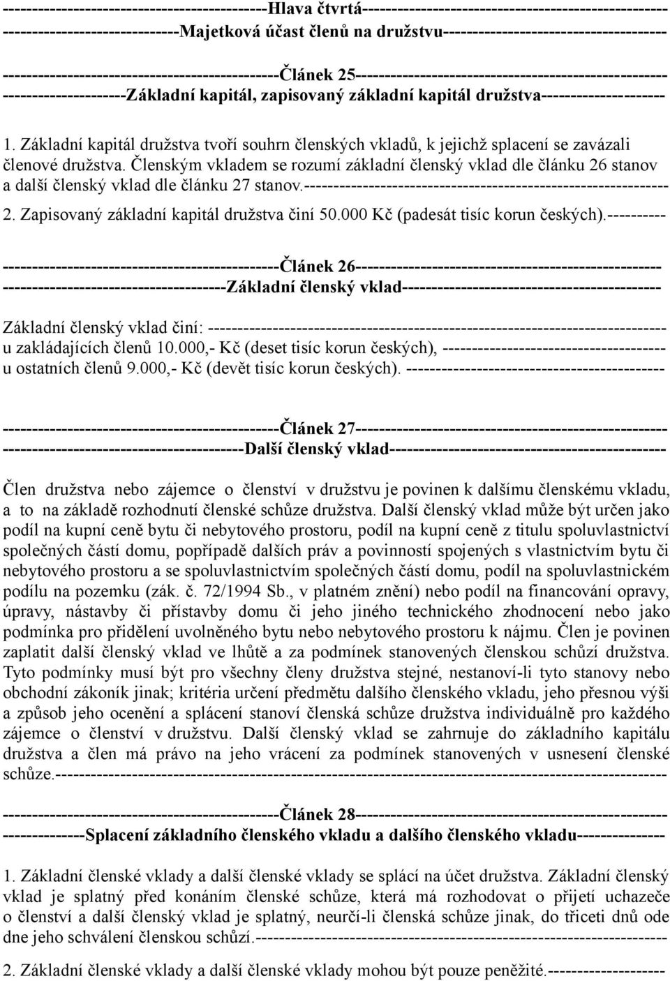 zapisovaný základní kapitál družstva--------------------- 1. Základní kapitál družstva tvoří souhrn členských vkladů, k jejichž splacení se zavázali členové družstva.