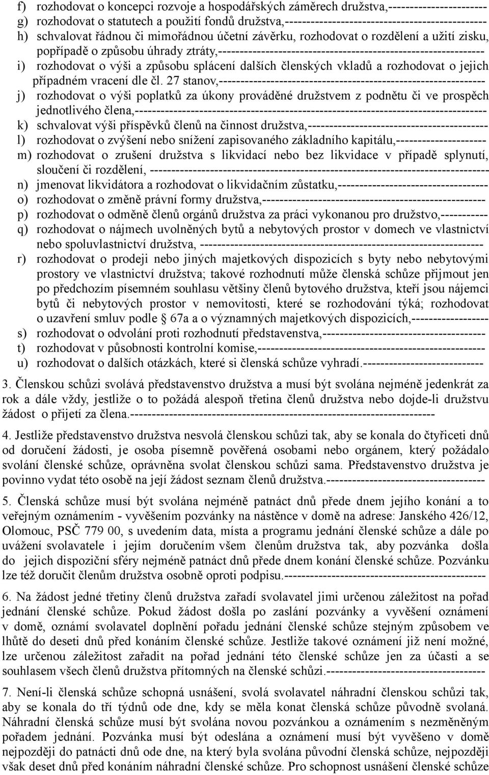 výši a způsobu splácení dalších členských vkladů a rozhodovat o jejich případném vracení dle čl.