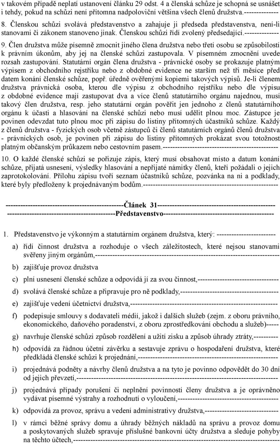 Člen družstva může písemně zmocnit jiného člena družstva nebo třetí osobu se způsobilostí k právním úkonům, aby jej na členské schůzi zastupovala. V písemném zmocnění uvede rozsah zastupování.