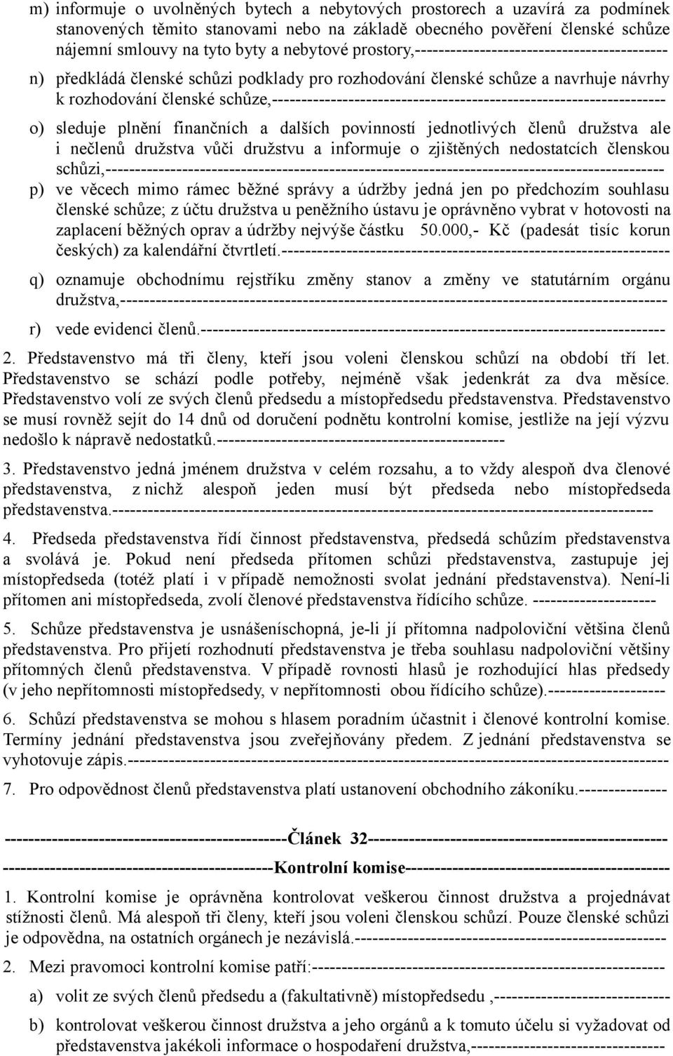 schůze,------------------------------------------------------------------- o) sleduje plnění finančních a dalších povinností jednotlivých členů družstva ale i nečlenů družstva vůči družstvu a