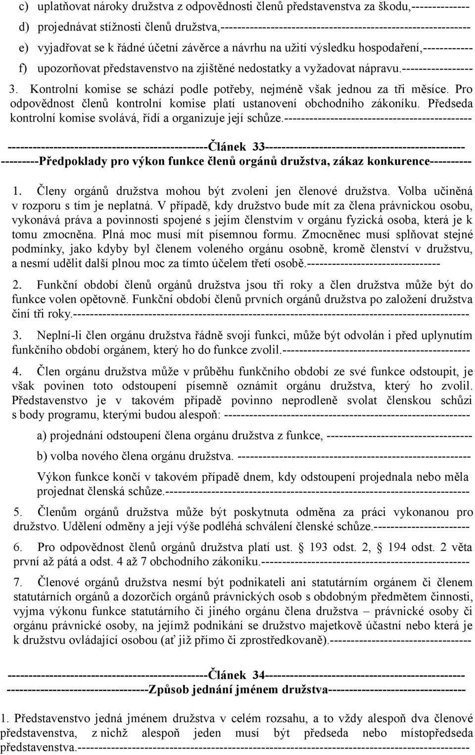 Kontrolní komise se schází podle potřeby, nejméně však jednou za tři měsíce. Pro odpovědnost členů kontrolní komise platí ustanovení obchodního zákoníku.