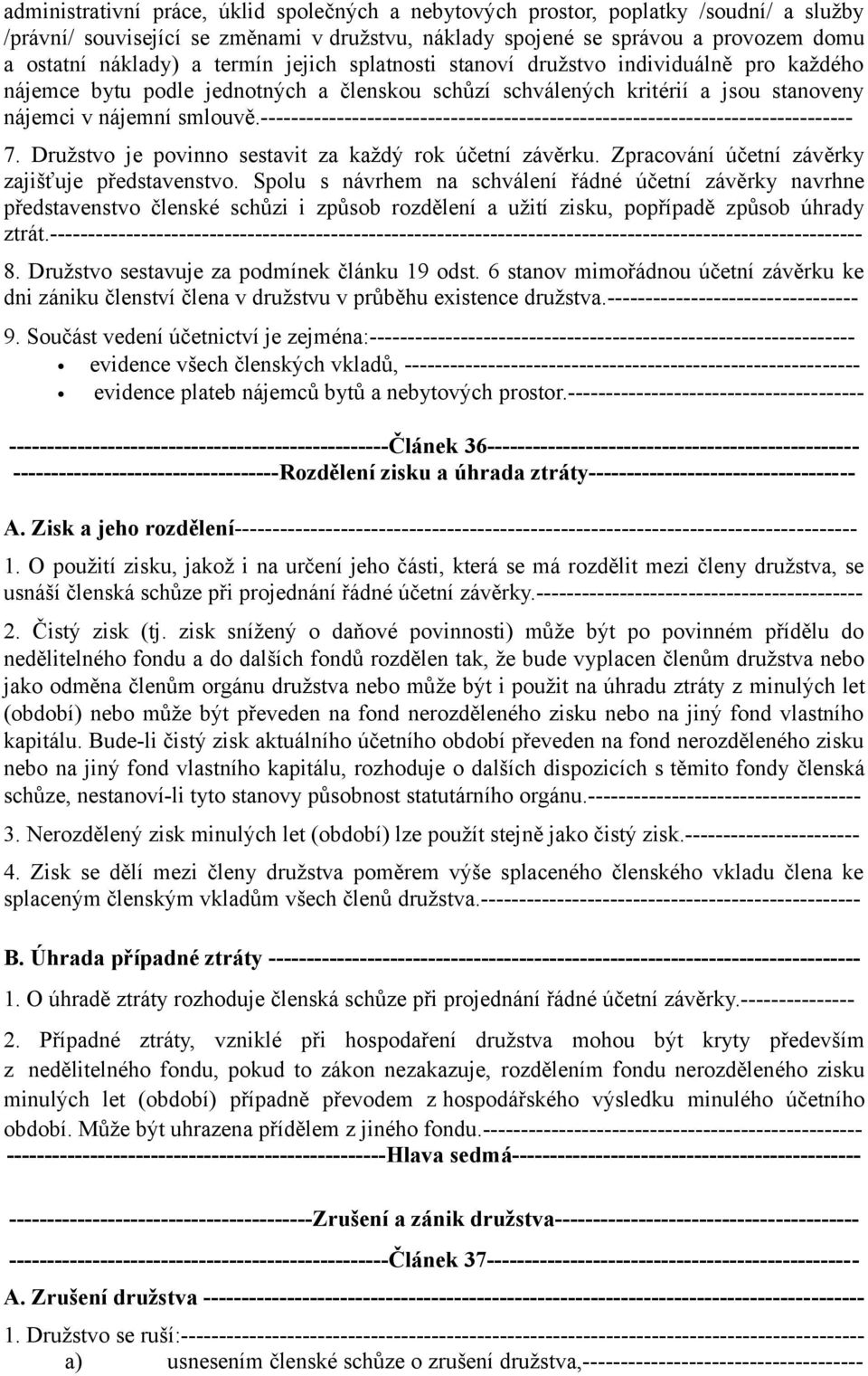 ------------------------------------------------------------------------------ 7. Družstvo je povinno sestavit za každý rok účetní závěrku. Zpracování účetní závěrky zajišťuje představenstvo.