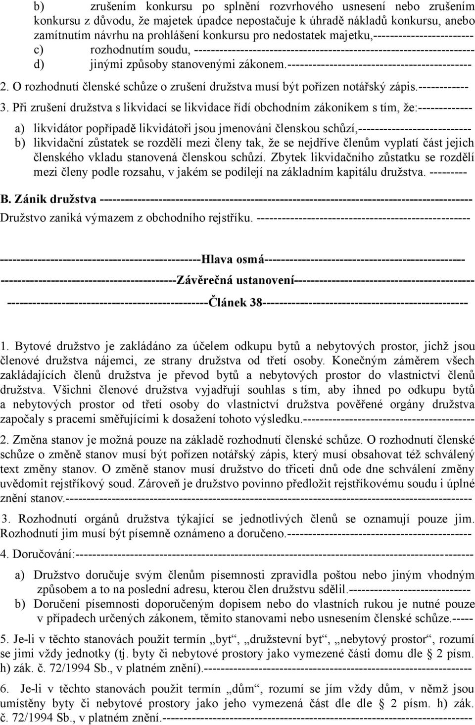 -------------------------------------------- 2. O rozhodnutí členské schůze o zrušení družstva musí být pořízen notářský zápis.------------ 3.