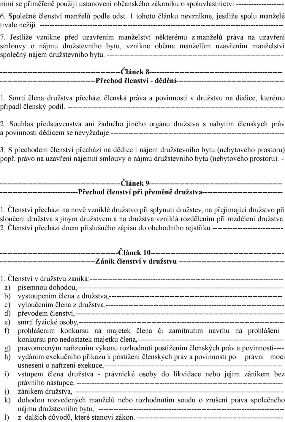 Jestliže vznikne před uzavřením manželství některému z manželů práva na uzavření smlouvy o nájmu družstevního bytu, vznikne oběma manželům uzavřením manželství společný nájem družstevního bytu.