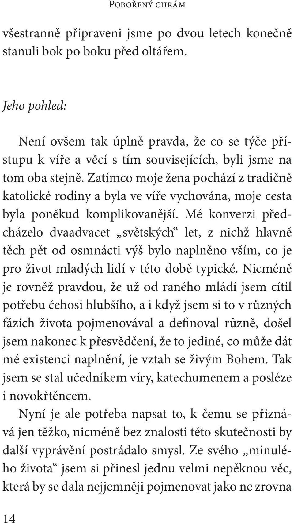 Zatímco moje žena pochází z tradičně katolické rodiny a byla ve víře vychována, moje cesta byla poněkud komplikovanější.