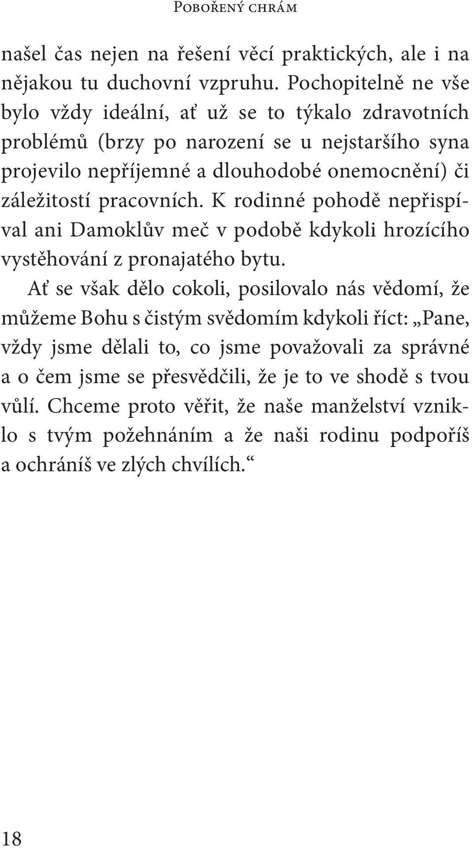 pracovních. K rodinné pohodě nepřispíval ani Damoklův meč v podobě kdykoli hrozícího vystěhování z pronajatého bytu.