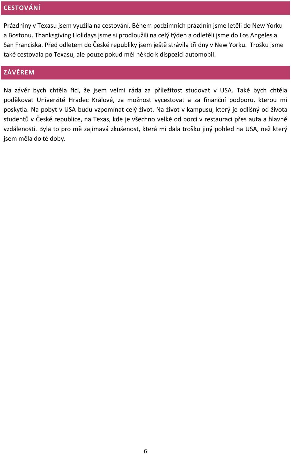 Trošku jsme také cestovala po Texasu, ale pouze pokud měl někdo k dispozici automobil. ZÁVĚREM Na závěr bych chtěla říci, že jsem velmi ráda za příležitost studovat v USA.