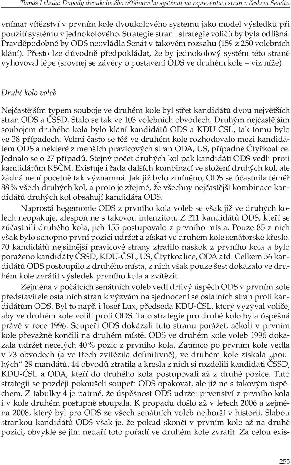 Přesto lze důvodně předpokládat, že by jednokolový systém této straně vyhovoval lépe (srovnej se závěry o postavení ODS ve druhém kole viz níže).